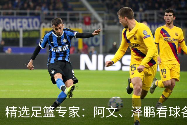 精选足篮专家：阿文、泽鹏看球各擒7连红出击串关！
